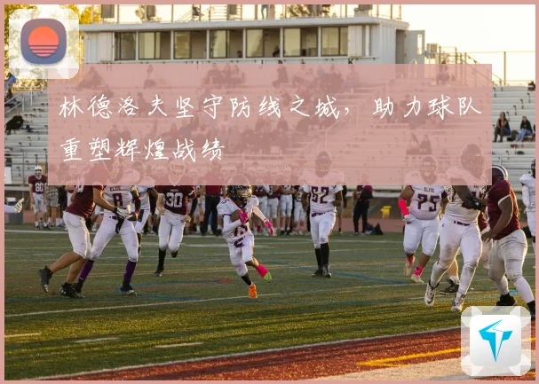 林德洛夫坚守防线之城，助力球队重塑辉煌战绩