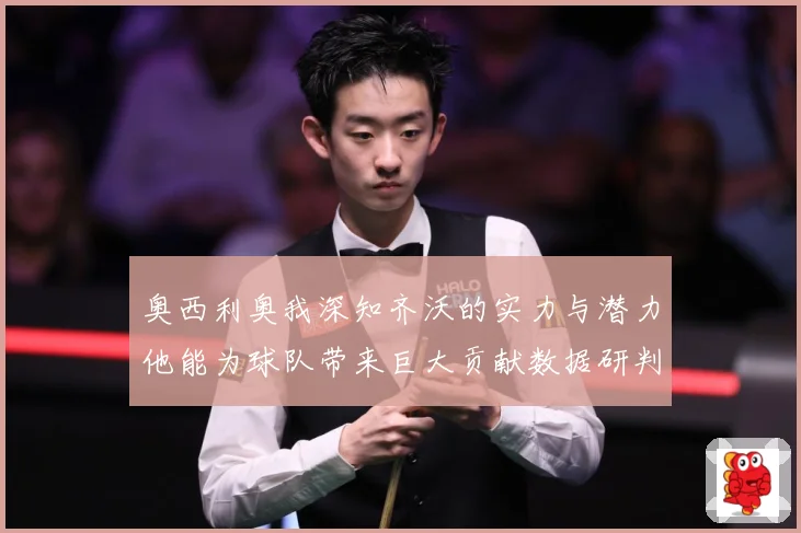 奥西利奥我深知齐沃的实力与潜力他能为球队带来巨大贡献数据研判