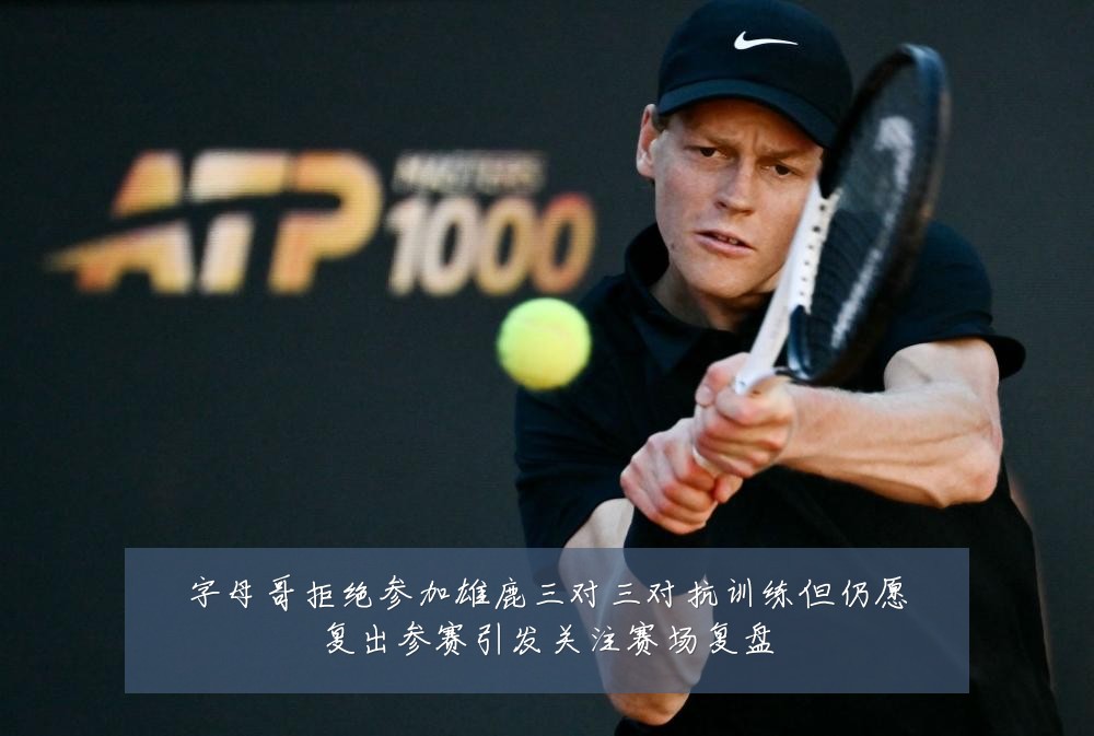 字母哥拒绝参加雄鹿三对三对抗训练但仍愿复出参赛引发关注赛场复盘